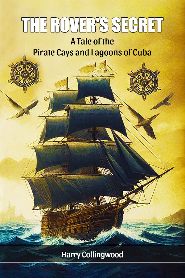 The Rover's Secret A Tale of the Pirate Cays and Lagoons of Cuba