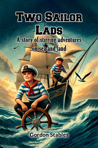 Two Sailor Lads A story of stirring adventures on sea and land