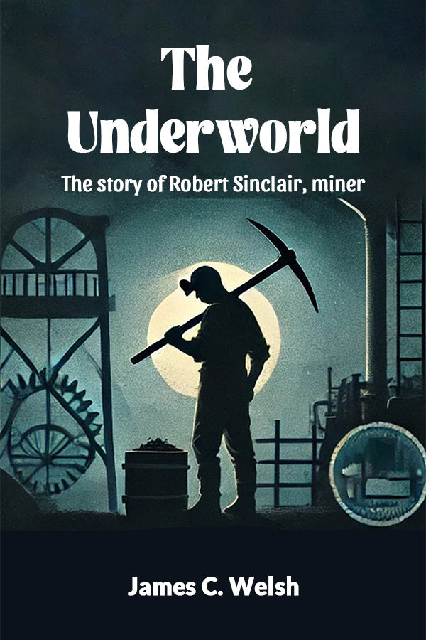 The Underworld The story of Robert Sinclair, miner