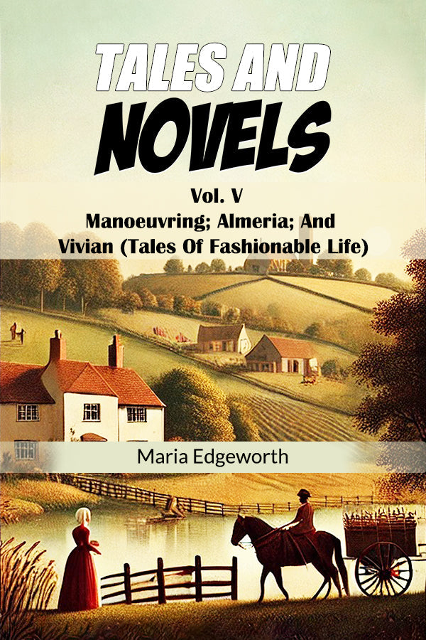 Tales And Novels Vol. V Manoeuvring; Almeria; And Vivian (Tales Of Fashionable Life)