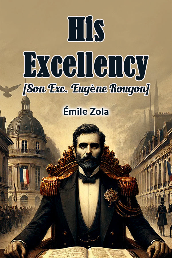 His Excellency [Son Exc. Eugene Rougon]