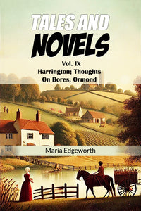 Tales And Novels Vol. IX Harrington; Thoughts On Bores; Ormond