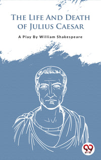 The Life And Death Of Julius Caesar