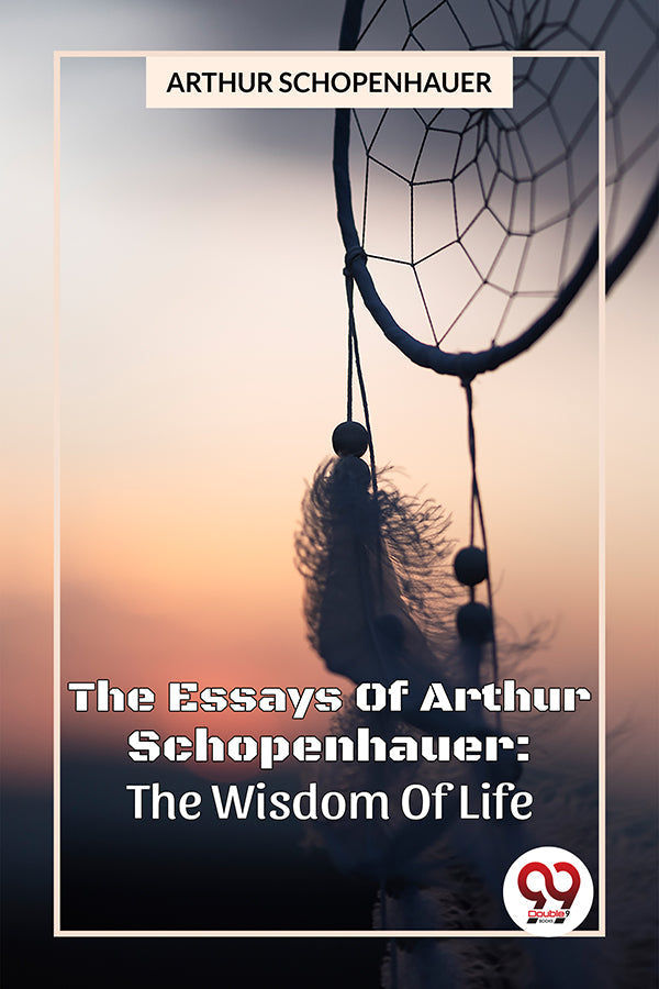 The Essays Of Arthur Schopenhauer: The Wisdom Of Life