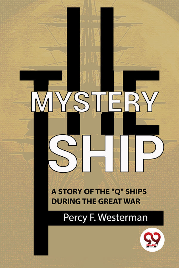 The Mystery Ship A Story Of The "Q" Ships
During The Great War