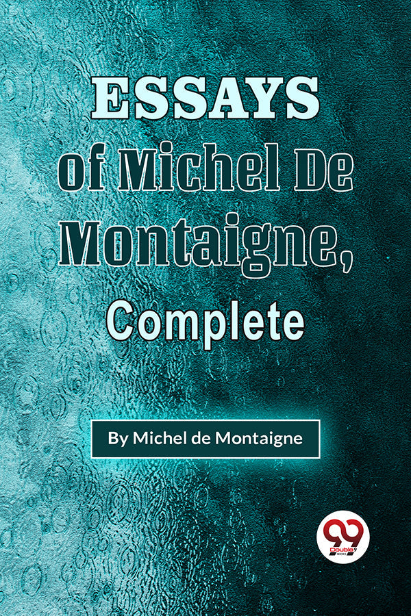 The Essays Of Michel De Montaigne , Complete