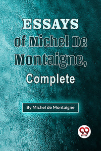 The Essays Of Michel De Montaigne , Complete