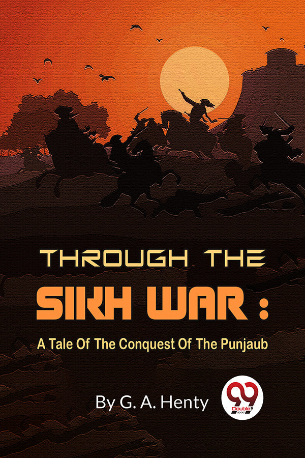 Through The Sikh War : A Tale Of The Conquest Of The Punjaub