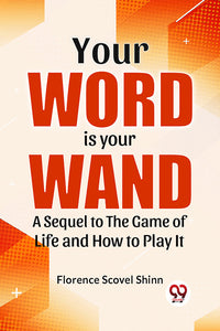 Your Word Is Your Wand A Sequel To "The Game Of Life And How To Play It"
