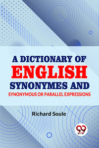 A Dictionary of English Synonymes and Synonymous or Parallel Expressions