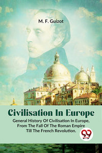 Civilisation In Europe.General History Of Civilisation In Europe,From The Fall Of The Roman Empire Till The French Revolution.