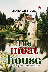 The Moat House Or "Sir Jasper's Favourite Niece."
