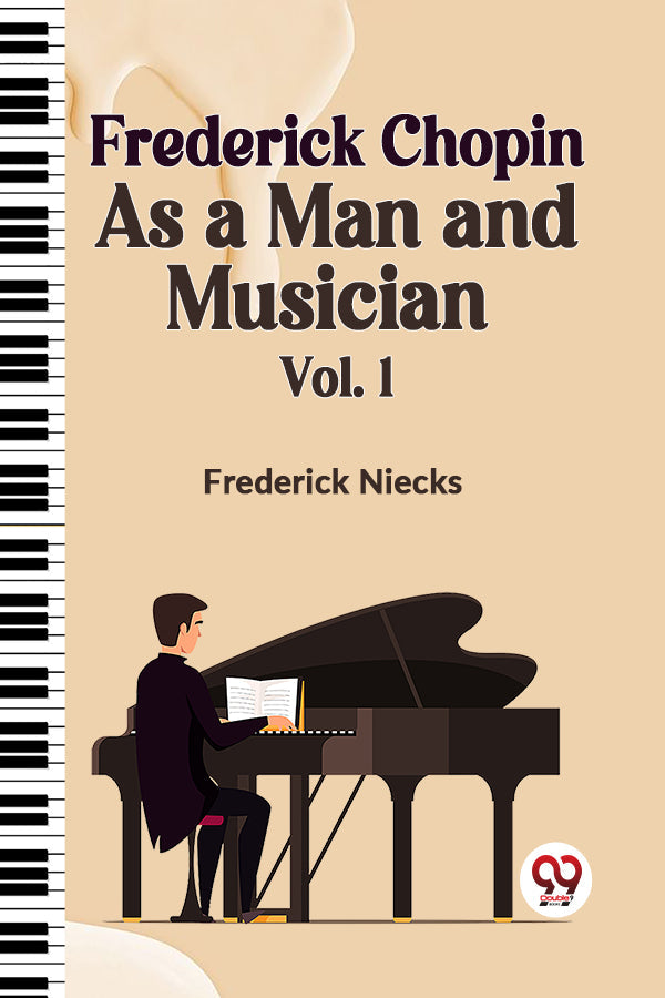 Frederick Chopin as a Man and Musician Vol.1