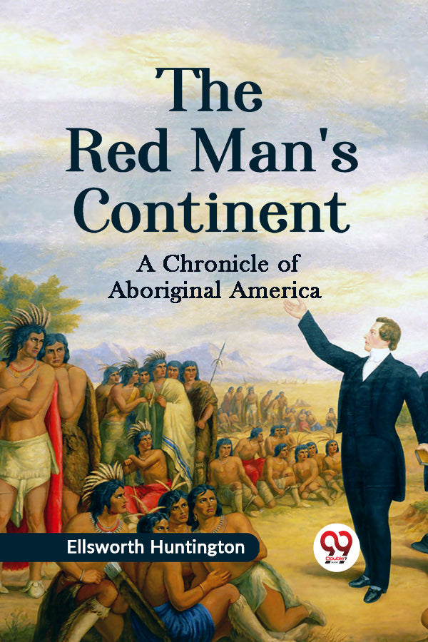 The Red Man's Continent A CHRONICLE OF ABORIGINAL AMERICA