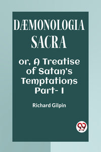 Daemonologia Sacra Or, A Treatise Of Satan’S Temptations Part - I